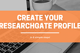Create Your ResearchGate Profile