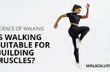 Is walking suitable for building muscles?