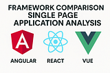 Framework Comparison & Single Page Application Analysis (Angular vs React vs Vue)