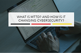 What is MTTD? And How is it Changing Cybersecurity?