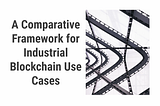 A Comparative Analysis Framework for Industrial Blockchain Use Cases