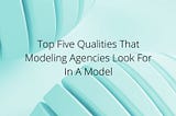 Geisha Montes De Oca — Top Five Qualities That Modeling Agencies Look For In A Model