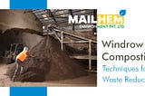 Windrow Composting Techniques for Waste Reduction | The Windrow Method | Mailhem Environment | Waste Management | Things to Keep in Mind for Composting | Benefits of Windrow Composting | Recycle Waste |