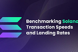 Benchmarking Solana Transaction Speeds and Landing Rates