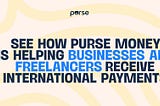 See How Purse Money is Helping Businesses and Freelancers Receive International Payments Easily.