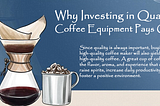 Why Investing in Quality Coffee Equipment Pays Off