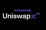 [DeFi] UniswapX: A major step forward for DeFi