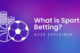 What is Sports Betting? An Aver Explainer