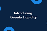 Introducing Greedy Liquidity