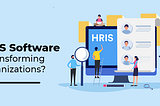 How HRIS Software Is Transforming Organizations?