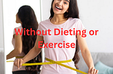Weight Loss Tips and Tricks Without Dieting or Exercise