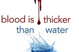Is Blood thicker than the water