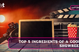 TOP 5 INGREDIENTS OF A GOOD SHOWREEL.