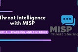 Threat Intelligence with MISP: Part 5 — Searching and Filtering