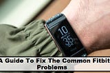 A Guide To Fix The Common Fitbit Problems