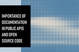 The Critical Role of Documentation in Public APIs and Open Source Code