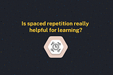 Is spaced repetition really helpful for learning?