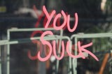 Do You Think You Suck? Read this