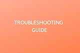 How to Write the Best Troubleshooting Guide Ever