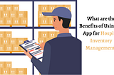 What are the Benefits of Using an App for Hospital Inventory Management?