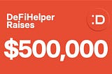 DeFiHelper Secures $500,000 In Its Pre-Seed Investment Round