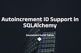 Autoincrement ID Support in SQLAlchemy