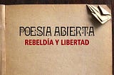 Poesía Abierta, rebeldía y libertad