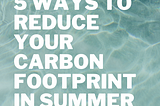 Top 5 ways to reduce your carbon footprint in summer | Pawprint- Your Eco Companion