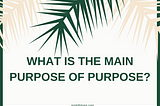 What is the main purpose of purpose? — Issue #26