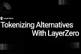 Tokenizing Alternatives With LayerZero