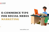 E-commerce Tips for Social Media Marketing