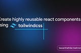 Create highly reusable components using Tailwind CSS