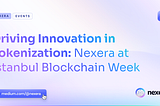 Driving Innovation in Tokenization: Nexera at Istanbul Blockchain Week