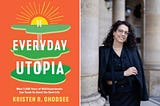 Top Quotes: “Everyday Utopia: What 2,000 Years of Wild Experiments Can Teach Us About the Good…