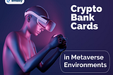 Crypto Bank Cards in Metaverse Environments