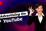 How Is Advertising On YouTube Beneficial?