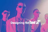What do Gen Z’s Unique Habits Mean for Design?