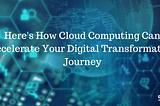 How Cloud is Playing a crucial role in digital transformation?