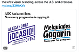 A screnshot of a New York Times tweet: “Alexandria Ocasio-Cortez’ logo has reshaped the left’s visual branding, across the U.S. and overseas.” The tweet is accompanied by an image depicting AOC’s logo next to Melquiades Gagarin’s, with the caption “AOC had a cool log. Now every progressive is copying it.”
