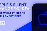 Apple’s Silent Change To IDFA And What It Means For Advertisers