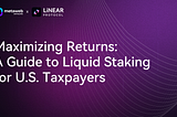 Maximizing Returns: A Guide to Liquid Staking for U.S. Taxpayers