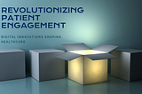 Revolutionizing Patient Engagement: How Digital Innovations Are Shaping the Future of Healthcare