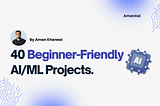40 AI/ML Projects for Beginners