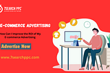 How Can I Improve the ROI of My E-commerce Advertising?