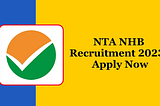 National Testing Agency (NTA) and National Horticulture Board (NHB) Recruitment 2023: Apply Online…
