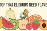 Proof That E-Liquids Need Flavour