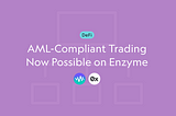 AML-Compliant Trading Now Possible on Enzyme