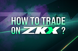 Как торговать на ZKX?