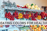 Beginner’s Guide: To Eating Colors For Health
