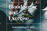 Blood Sugar and Exercise: Understanding the Spike